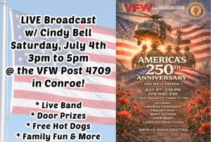Two side-by-side event posters: left announces a July 4 live broadcast with Cindy Bell at VFW Post 4709 in Conroe, with live band, prizes, hot dogs, and family fun; right celebrates America's 250th Anniversary with veterans and patriotic imagery.